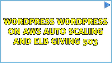 Wordpress: Wordpress on AWS Auto scaling and ELB giving 503