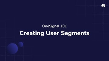 OneSignal 101: Creating User Segments