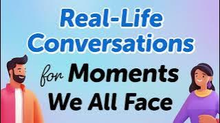 Real-Life English Conversations for Moments We All Face