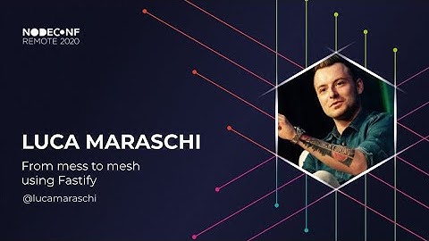NodeConf Remote 2020 - Luca Maraschi - From mess to mesh using Fastify