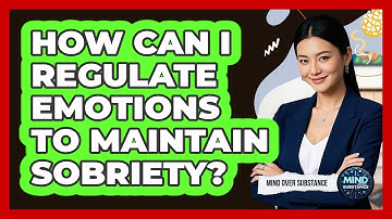 How Can I Regulate Emotions To Maintain Sobriety?