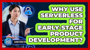 Why Use Serverless For Early-Stage Product Development?