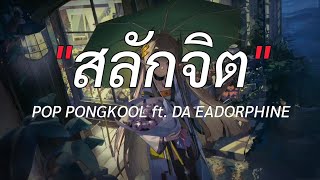 สลักจิต - POP PONGKOOL ft. DA EADORPHINE ( เนื้อเพลง )