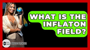What Is The Inflaton Field? - Physics Frontier