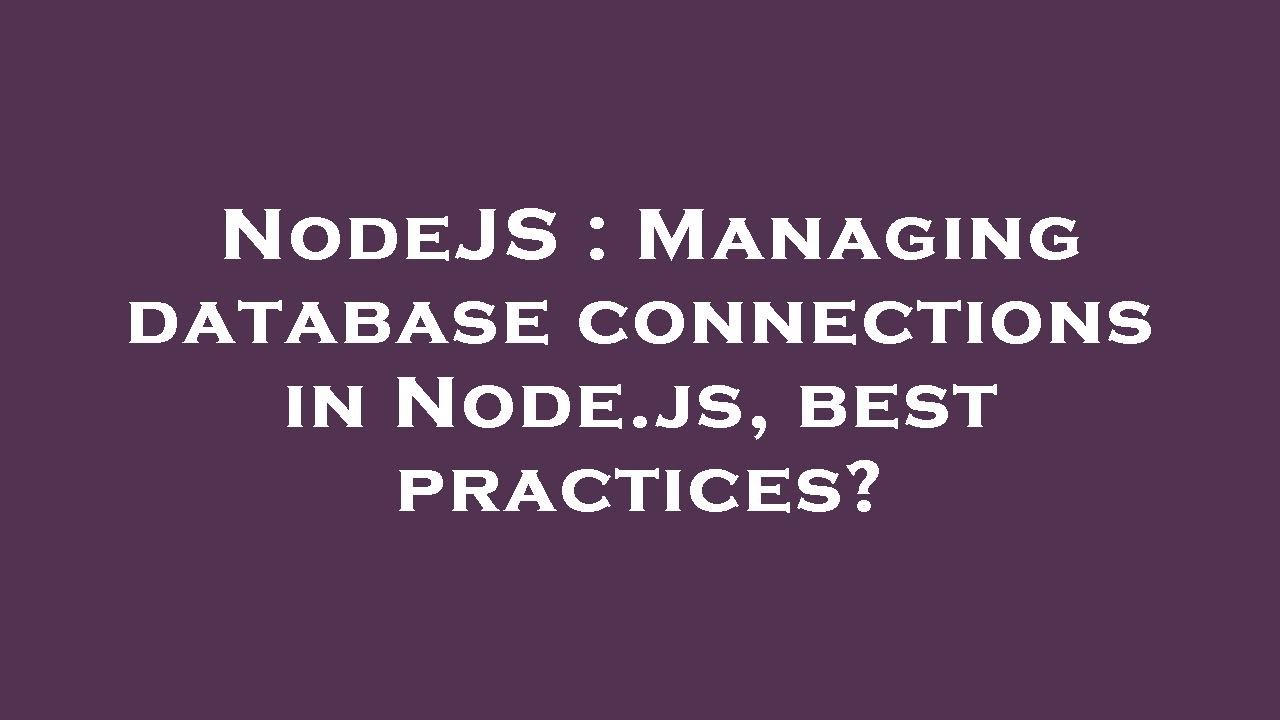 NodeJS : Managing database connections in Node.js, best practices ...