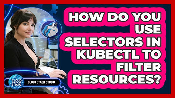 How Do You Use Selectors In Kubectl To Filter Resources? - Cloud Stack Studio
