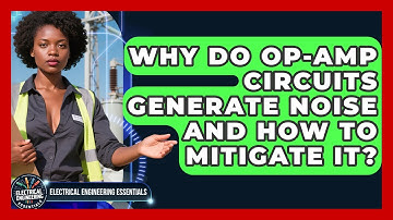 Why Do Op-Amp Circuits Generate Noise And How To Mitigate It? - Electrical Engineering Essentials