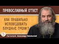КАК ПРАВИЛЬНО ИСПОВЕДОВАТЬ БЛУДНЫЕ ГРЕХИ ?  Протоиерей Александр Никольский