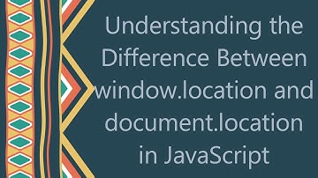 Understanding the Difference Between window.location and document.location in JavaScript
