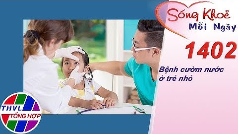 Bệnh cườm nước ở trẻ nhỏ ​| Sống khỏe mỗi ngày - Kỳ 1402