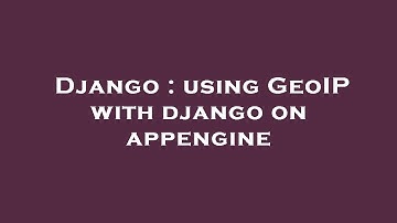 Django : using GeoIP with django on appengine