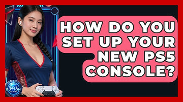 How Do You Set Up Your New PS5 Console? - Blue Button Gaming