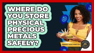 Where Do You Store Physical Precious Metals Safely