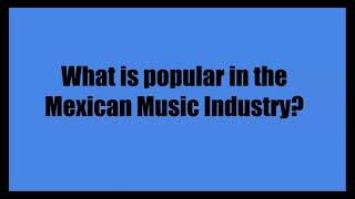 What Is popular in Mexican Music Industry?