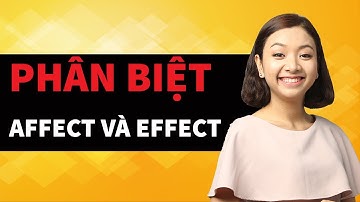 PHÂN BIỆT GIỮA AFFECT VÀ EFFECT (WHAT ARE THE DIFFERENCES BETWEEN AFFECT AND EFFECT?"
