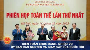 Kiện toàn chức danh, nhiệm vụ Ủy ban Dân nguyện và Giám sát của Quốc hội | Cổng thông tin Quốc hội