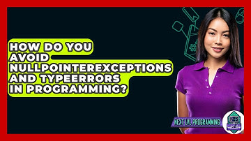 How Do You Avoid NullPointerExceptions And TypeErrors In Programming? - Next LVL Programming