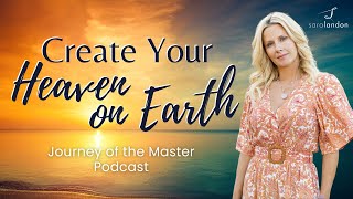 Create Your Heaven on Earth - Journey of the Master Podcast