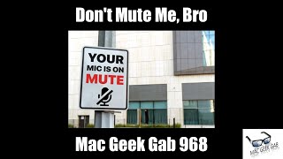 Don't Mute Me, Bro — Mac Geek Gab 968