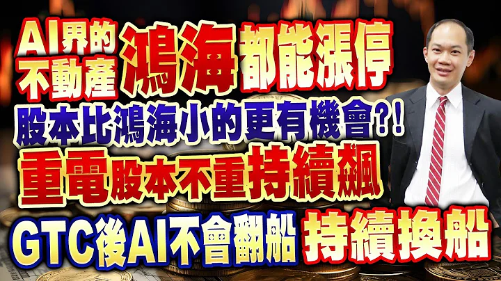 AI界的不動產鴻海都能漲停股本比鴻海小的更有機會?！重電股本不重持續飆！GTC後AI不會翻船，持續換船！｜2024/03/15｜徐照興 分析師｜新台股龍捲風 - 天天要聞