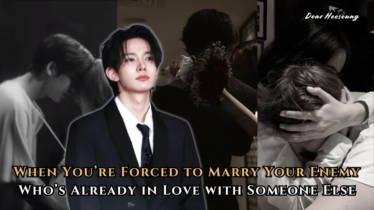 When You’re Forced to Marry Your Enemy Who’s Already in Love with Someone Else | Heeseung FF Oneshot