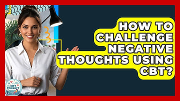 How To Challenge Negative Thoughts Using CBT? - CBT Toolkit