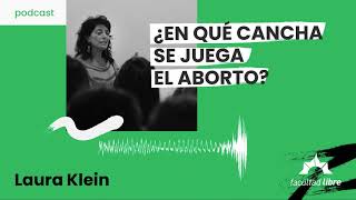 ¿En qué cancha se juega el aborto? | Laura Klein