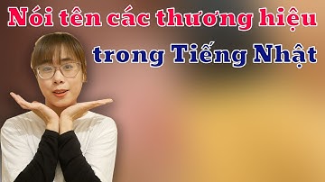 CÁCH NÓI TÊN MỘT SỐ THƯƠNG HIỆU NỔI TIẾNG BẰNG TIẾNG NHẬT - CHIBIKO CUỘC SỐNG NHẬT BẢN