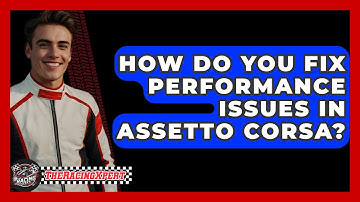 How Do You Fix Performance Issues In Assetto Corsa? - The Racing Xpert
