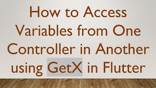 How to Access Variables from One Controller in Another using GetX in Flutter
