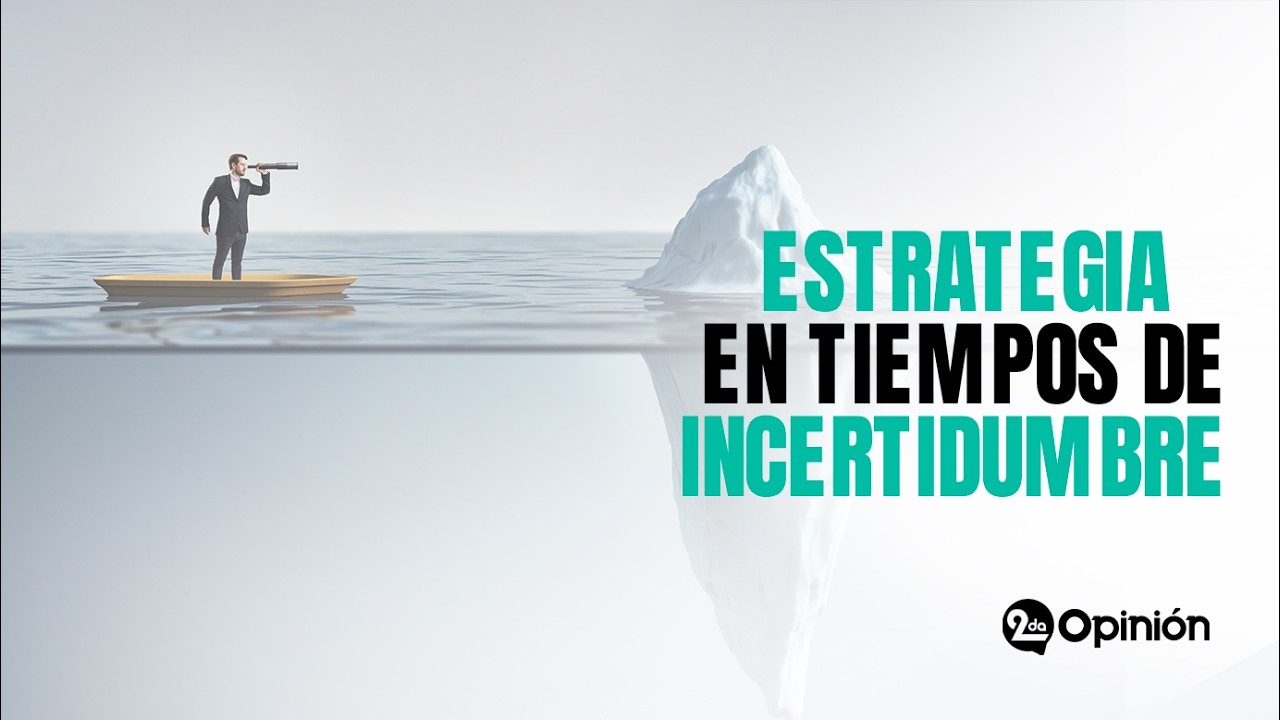 Estrategia en Tiempos de Incertidumbre | Segunda Opinión