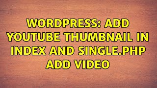 Wordpress: add youtube thumbnail in index and single.php add video
