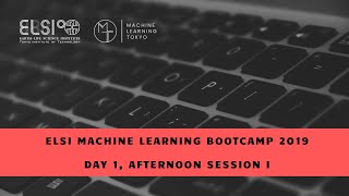 ELSI Machine Learning Bootcamp 2019: Day 1, Afternoon Session I