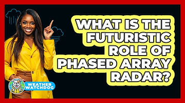 What Is The Futuristic Role Of Phased Array Radar? - Weather Watchdog