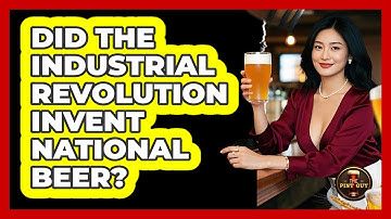 Did The Industrial Revolution Invent National Beer? - The Pint Guy