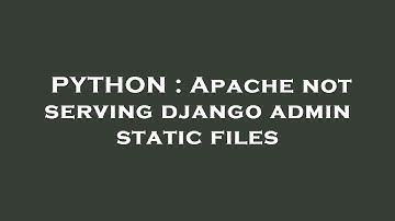 PYTHON : Apache not serving django admin static files