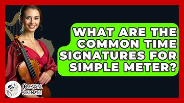 What Are The Common Time Signatures For Simple Meter? - Classical Serenade
