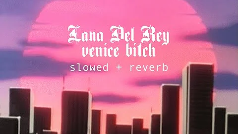 lana del rey - venice bitch (slowed + reverb)