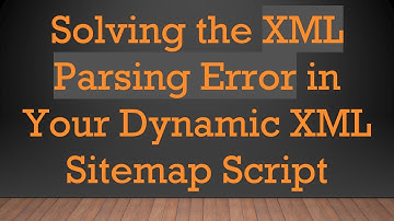 Solving the XML Parsing Error in Your Dynamic XML Sitemap Script