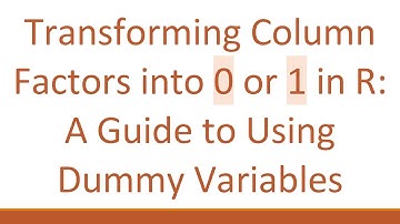 Transforming Column Factors into 0 or 1 in R: A Guide to Using Dummy Variables