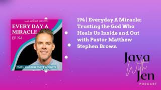 194 | Everyday A Miracle: Trusting the God Who Heals Us Inside and Out with Pastor Matthew...