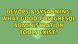Famous DevOps & SysAdmins: What Good PostgreSQL Administration Tools Exist? (7 Solutions!!) Wealth
