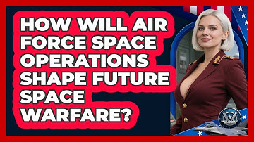 How Will Air Force Space Operations Shape Future Space Warfare? - Sky Command Brotherhood