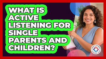 What Is Active Listening For Single Parents And Children? - Single Parent Support Hub