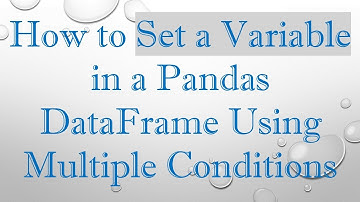 How to Set a Variable in a Pandas DataFrame Using Multiple Conditions