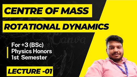 1. Centre of Mass ||Rotational Dynamics || Mechanics || Core 2 || BSc Physics Honors