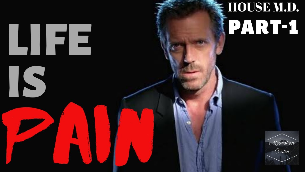Life is PAIN Part 1 Tribute House M.D. Hugh Laurie Motivation