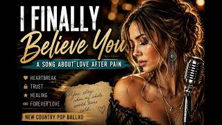 I Finally Believe You 💔 | Emotional Female Country Pop Ballad