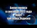 Белая полоса в сентябре 2022 года ждёт три знака Зодиака