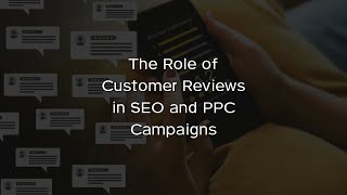 The Role of Customer Reviews in SEO and PPC Campaigns